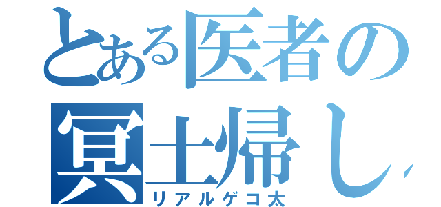 とある医者の冥土帰し（リアルゲコ太）