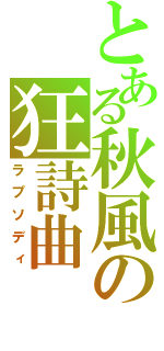 とある秋風の狂詩曲（ラプソディ）