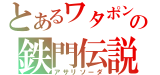 とあるワタポンの鉄門伝説（アサリソーダ）