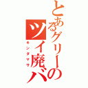 とあるグリーのツイ廃バリトン（キンダマサ）