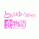 とあるゆうかの恋物語（好きな人→ｖｉｐ店長）