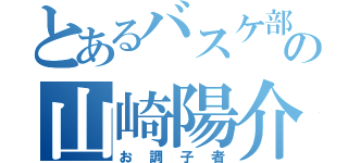 とあるバスケ部の山崎陽介（お調子者）