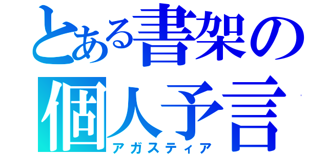 とある書架の個人予言（アガスティア）