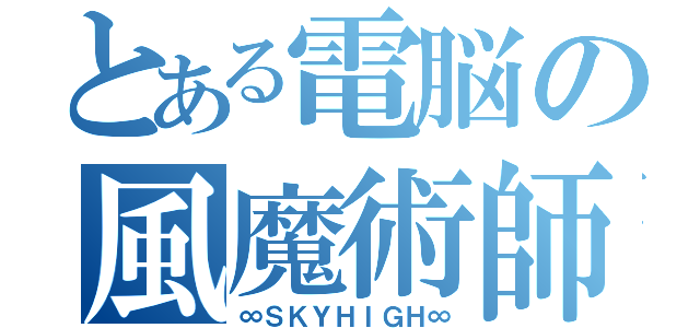 とある電脳の風魔術師（∞ＳＫＹＨＩＧＨ∞）