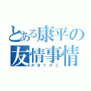 とある康平の友情事情（かきくけこ）