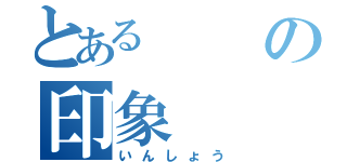 とあるの印象（いんしょう）