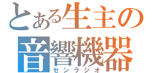 とある生主の音響機器（センラジオ）