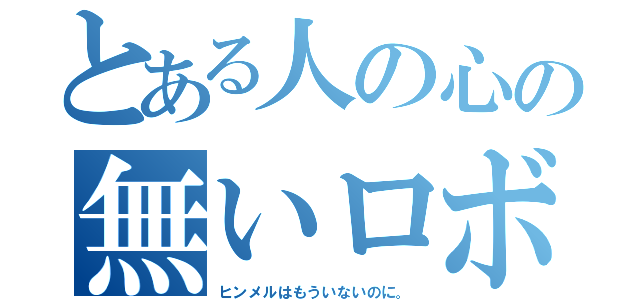 とある人の心の無いロボ（ヒンメルはもういないのに。）