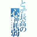 とある長高の心神耗弱（パラノイア）