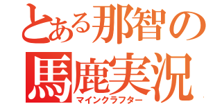 とある那智の馬鹿実況（マインクラフター）