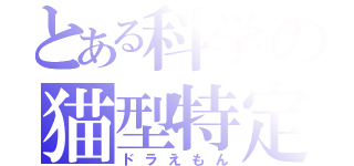 とある科学の猫型特定意志薄弱児童監視指導員（ドラえもん）