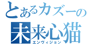 とあるカズーの未来心猫（エンヴィジョン）