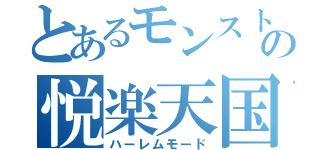 とあるモンスト男子の悦楽天国（ハーレムモード）