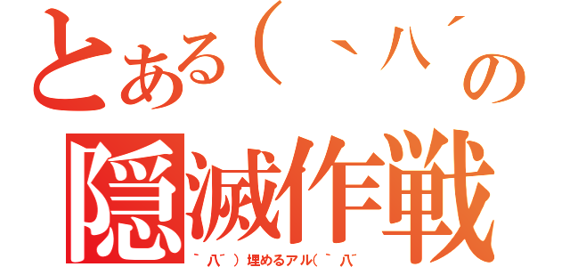 とある（｀八´の隠滅作戦（｀八´）埋めるアル（｀八´）