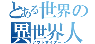 とある世界の異世界人（アウトサイダー）