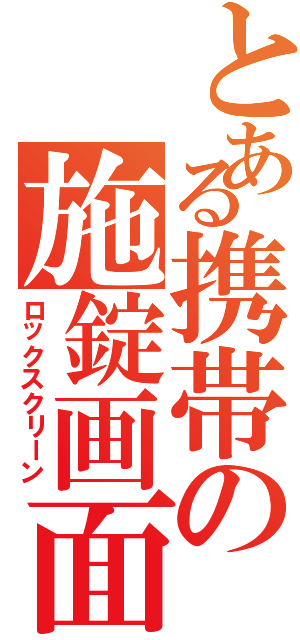 とある携帯の施錠画面（ロックスクリーン）