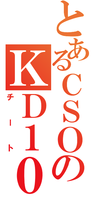 とあるＣＳＯのＫＤ１００％（チート）