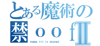 とある魔術の禁ｏｏｆⅡ（Ｉｎｄｅｘ ＩＩＩ ｉｓ ｄｏｏｍｅｄ）