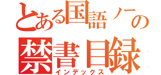 とある国語ノートの禁書目録（インデックス）