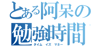 とある阿呆の勉強時間（タイム イズ マネー）