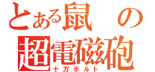 とある鼠の超電磁砲（十万ボルト）