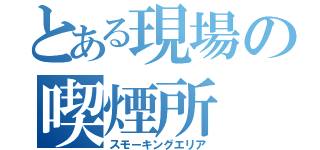 とある現場の喫煙所（スモーキングエリア）