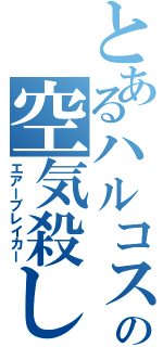 とあるハルコスの空気殺しⅡ（エアーブレイカー）