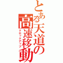 とある天道の高速移動（クロックアップ）