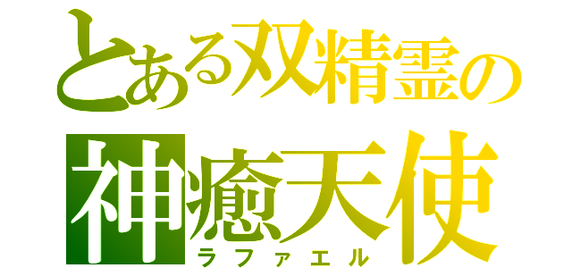 とある双精霊の神癒天使（ラファエル）