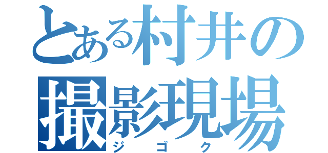 とある村井の撮影現場（ジゴク）