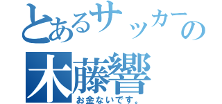 とあるサッカー部の木藤響（お金ないです。）