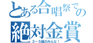 とある合唱祭での絶対金賞（３－５組のみんな！）