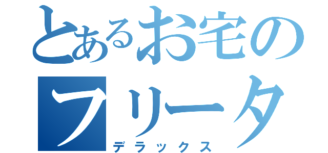 とあるお宅のフリーター（デラックス）