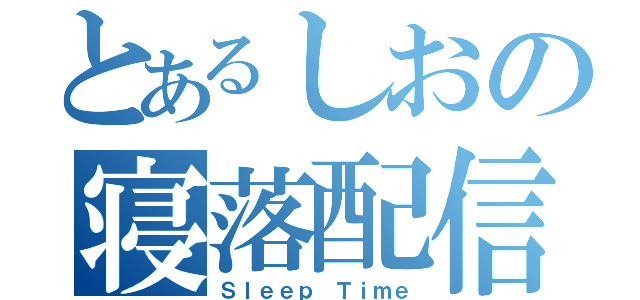 とあるしおの寝落配信（Ｓｌｅｅｐ Ｔｉｍｅ）