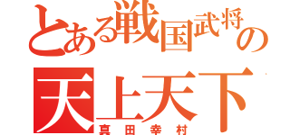 とある戦国武将の天上天下無双槍（真田幸村）