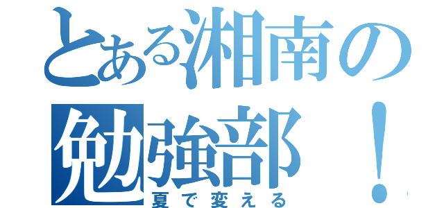 とある湘南の勉強部！（夏で変える）