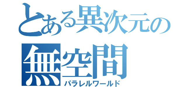 とある異次元の無空間（パラレルワールド）