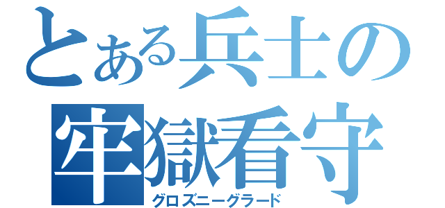 とある兵士の牢獄看守（グロズニーグラード）