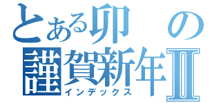 とある卯の謹賀新年Ⅱ（インデックス）