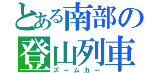 とある南部の登山列車（ズームカー）