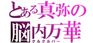 とある真弥の脳内万華鏡（クルクルパー）