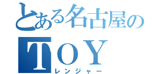 とある名古屋のＴＯＹ（レンジャー）