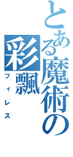 とある魔術の彩飄（フィレス）