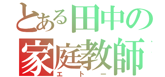 とある田中の家庭教師（エトー）