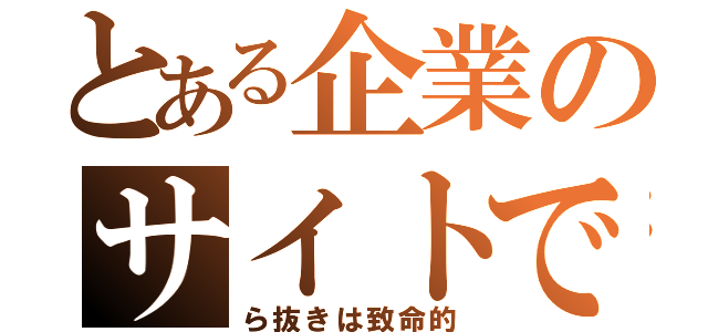 とある企業のサイトで（ら抜きは致命的）