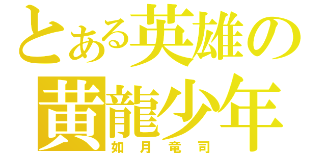 とある英雄の黄龍少年（如月竜司）