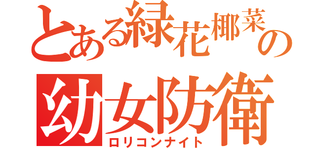 とある緑花椰菜の幼女防衛（ロリコンナイト）