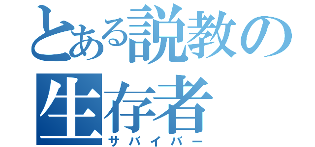 とある説教の生存者（サバイバー）