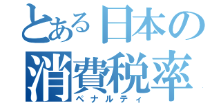 とある日本の消費税率（ペナルティ）