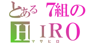 とある７組のＨＩＲＯ（マサヒロ）